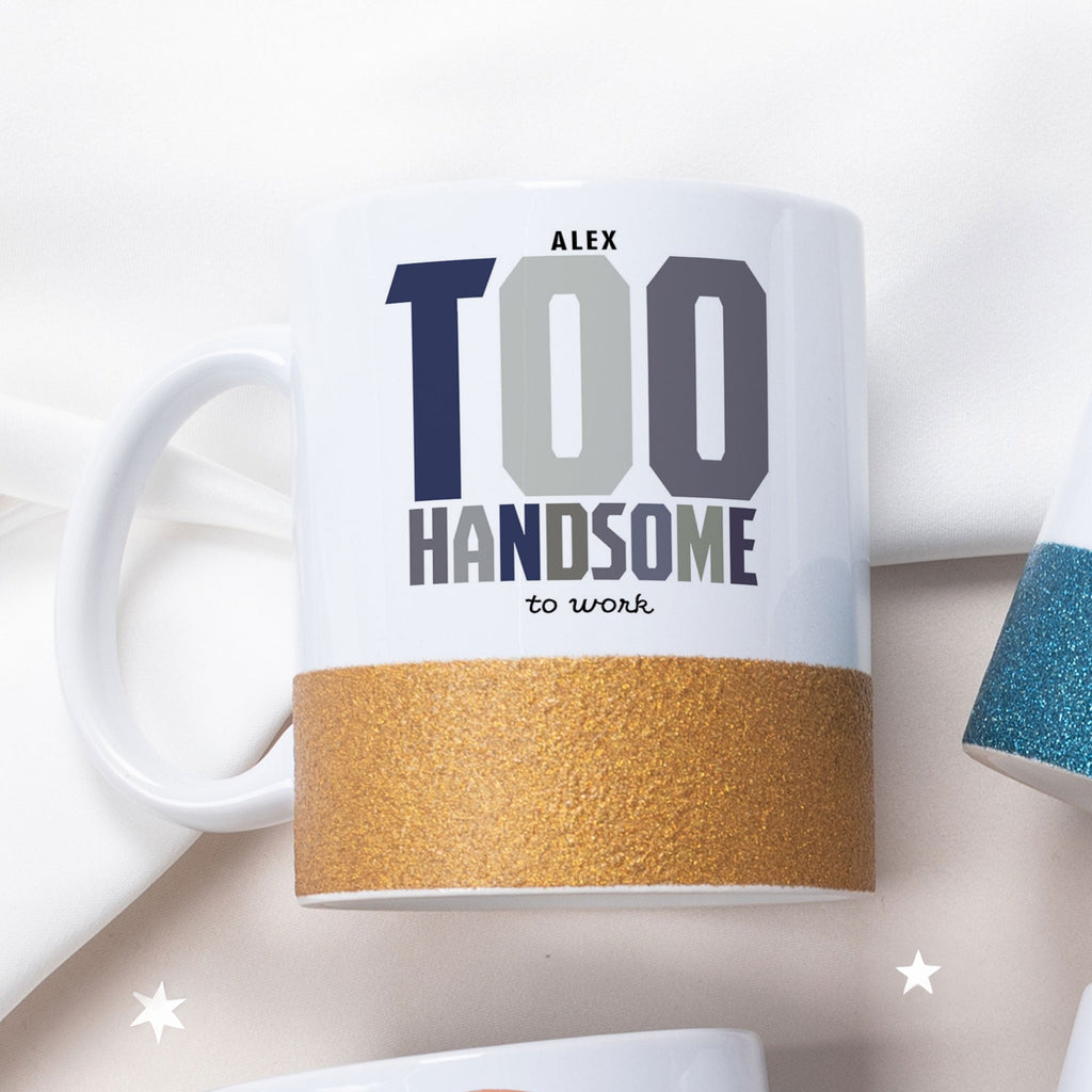 Too Handsome To Work - Ceramic Glitter Mug - GOTShirts