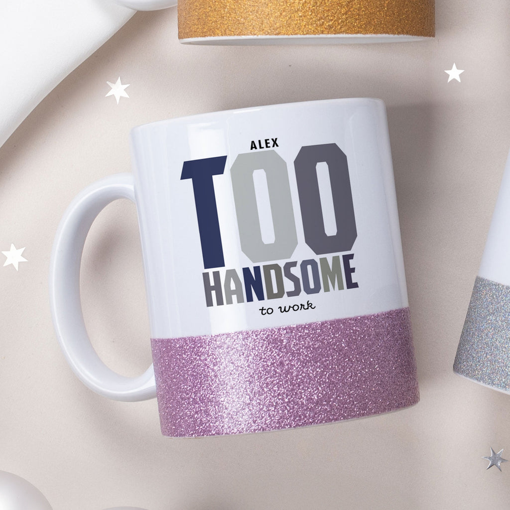 Too Handsome To Work - Ceramic Glitter Mug - GOTShirts