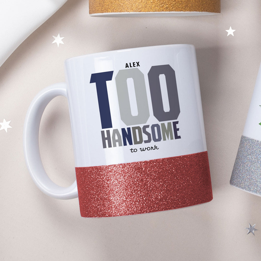Too Handsome To Work - Ceramic Glitter Mug - GOTShirts
