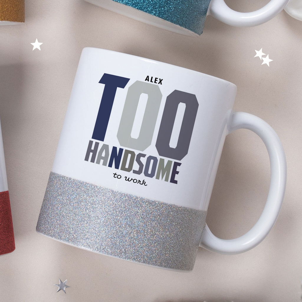 Too Handsome To Work - Ceramic Glitter Mug - GOTShirts