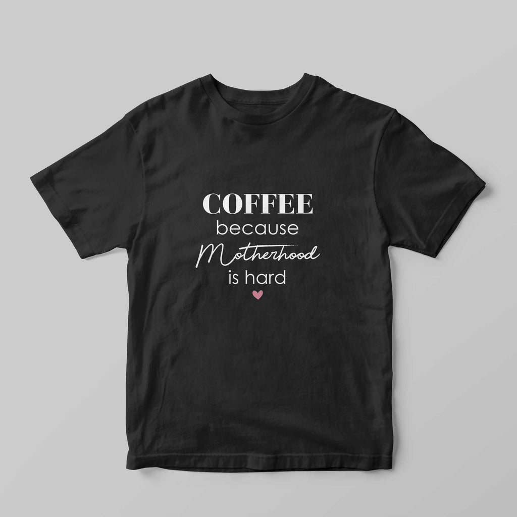 Coffee, Because Motherhood Is Hard T-Shirt