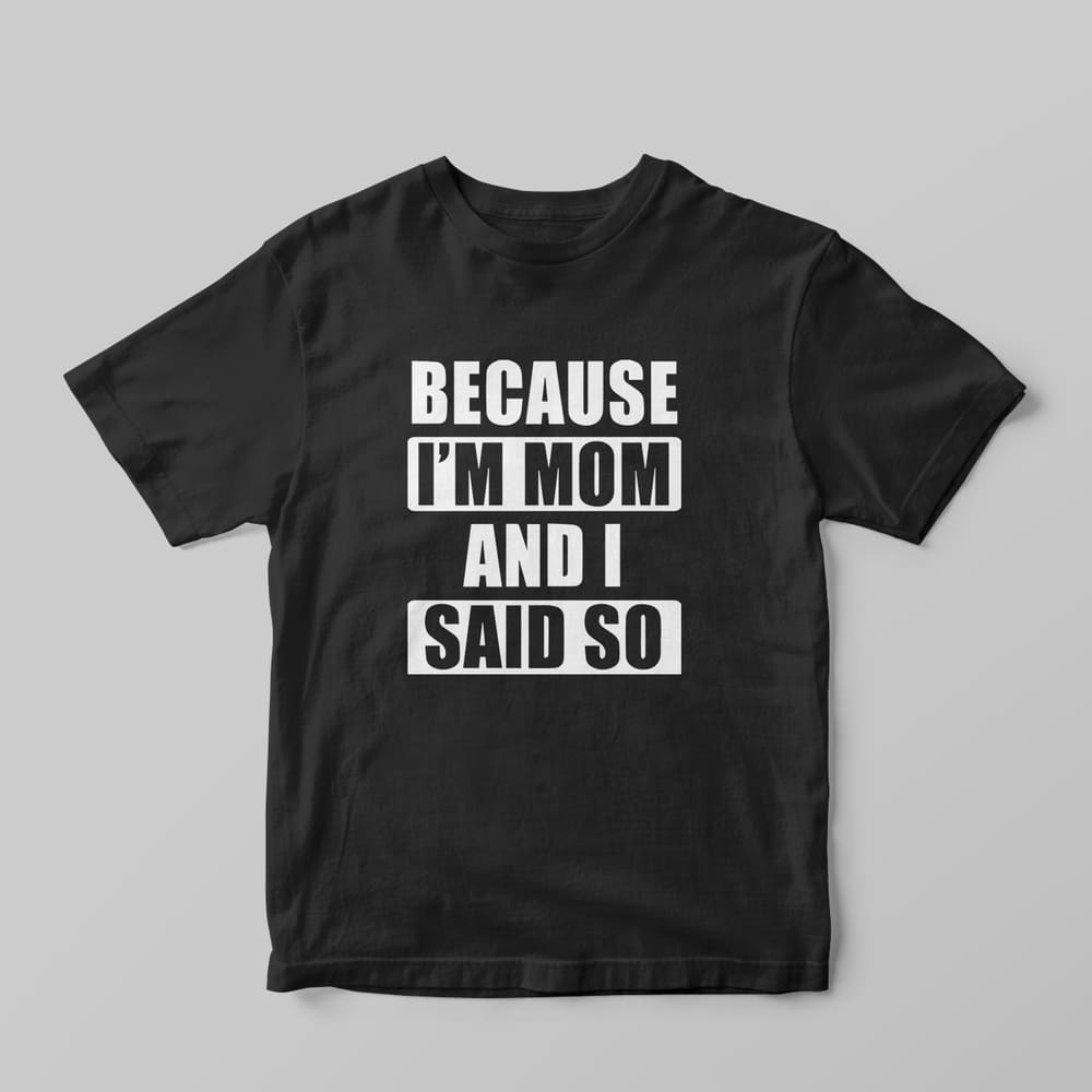 Because I am a Mom T-Shirt - GOTShirts